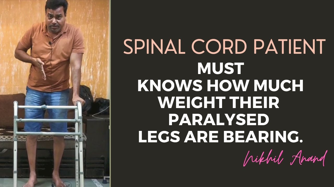 Spinal Cord Patient must knows how much weight their paralysed legs are bearing.