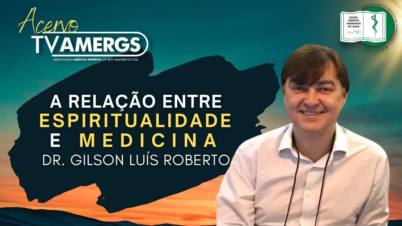 A RELAÇÃO ENTRE ESPIRITUALIDADE E MEDICINA  | Dr.  Gilson Luis Roberto - AME BRASIL