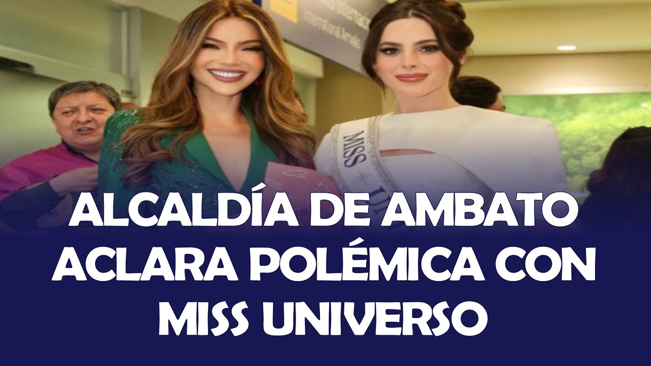 ALCALDÍA DE AMBATO ACLARA POLÉMICA CON MISS UNIVERSO