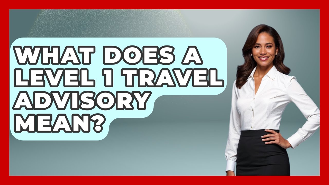 What Does A Level 1 Travel Advisory Mean? - US Citizenship Immigration Guide