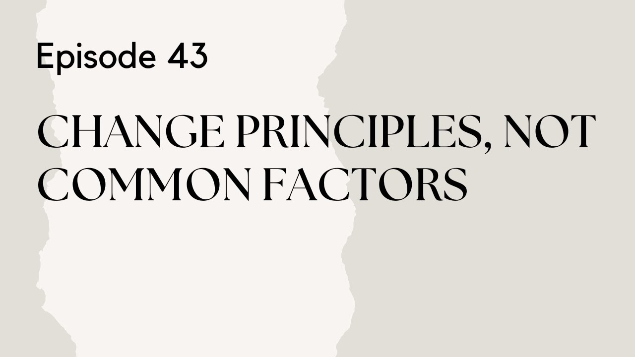 Talking Therapy Episode 43: Change Principles, Not Common Factors