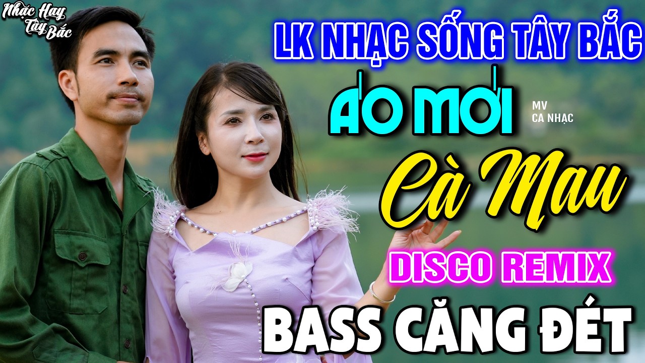 NHẠC SỐNG TÂY BẮC ÁO MỚI CÀ MAU | LK DISCO NHẠC SỐNG THÔN QUÊ REMIX  BASS CĂNG ĐÉT