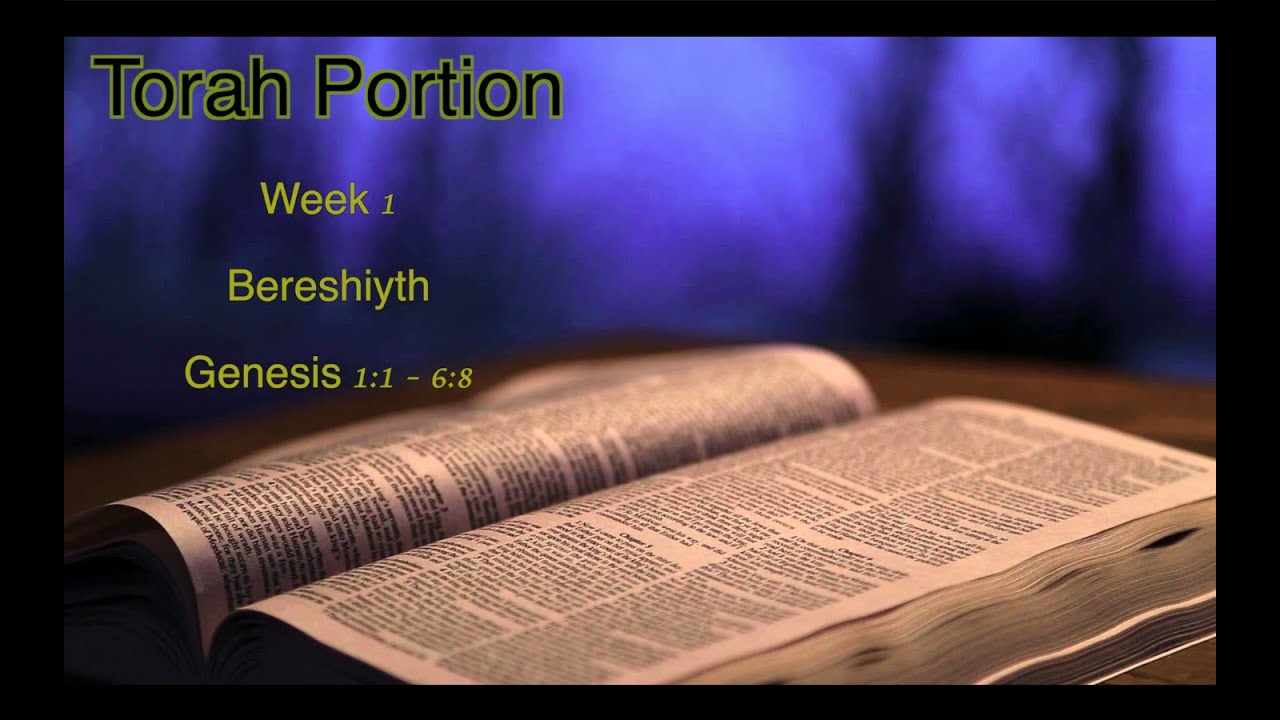 Torah Portions -  Week 1 - Bereshiyth - Genesis 1:1 - 6:8