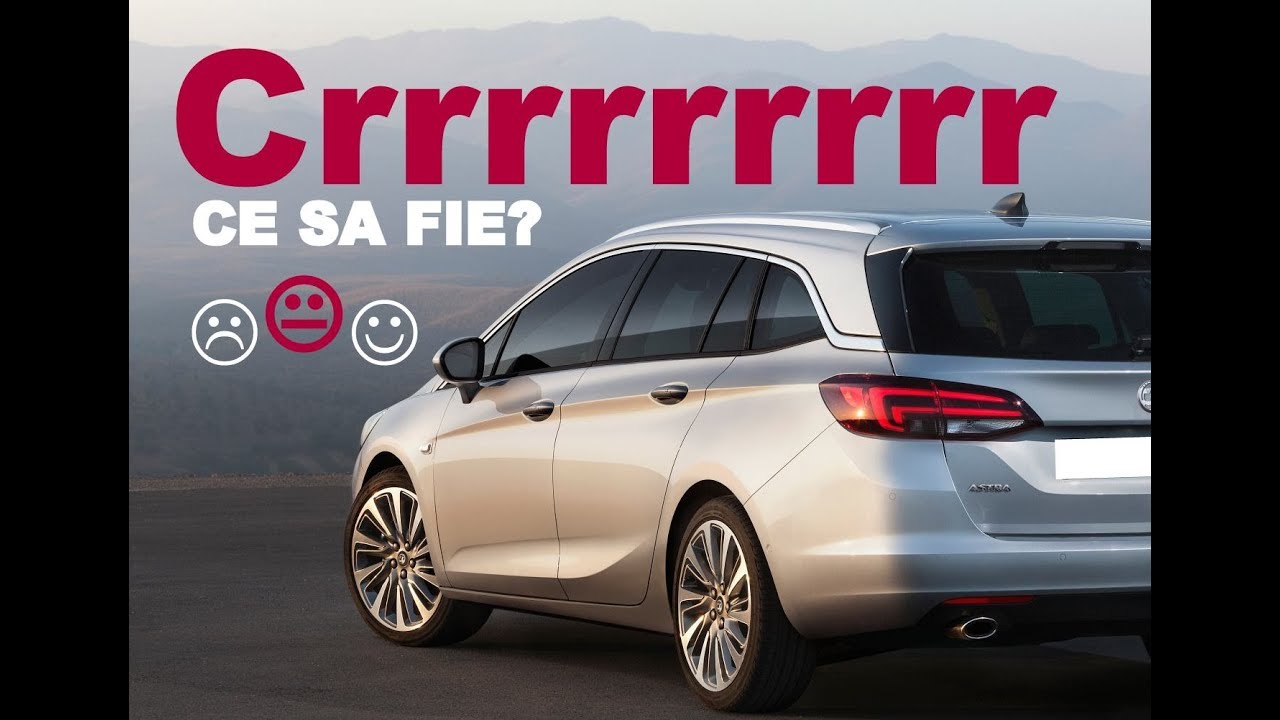 Verificare masina second hand noua cu multi km. Si zgomote. Opel Astra K