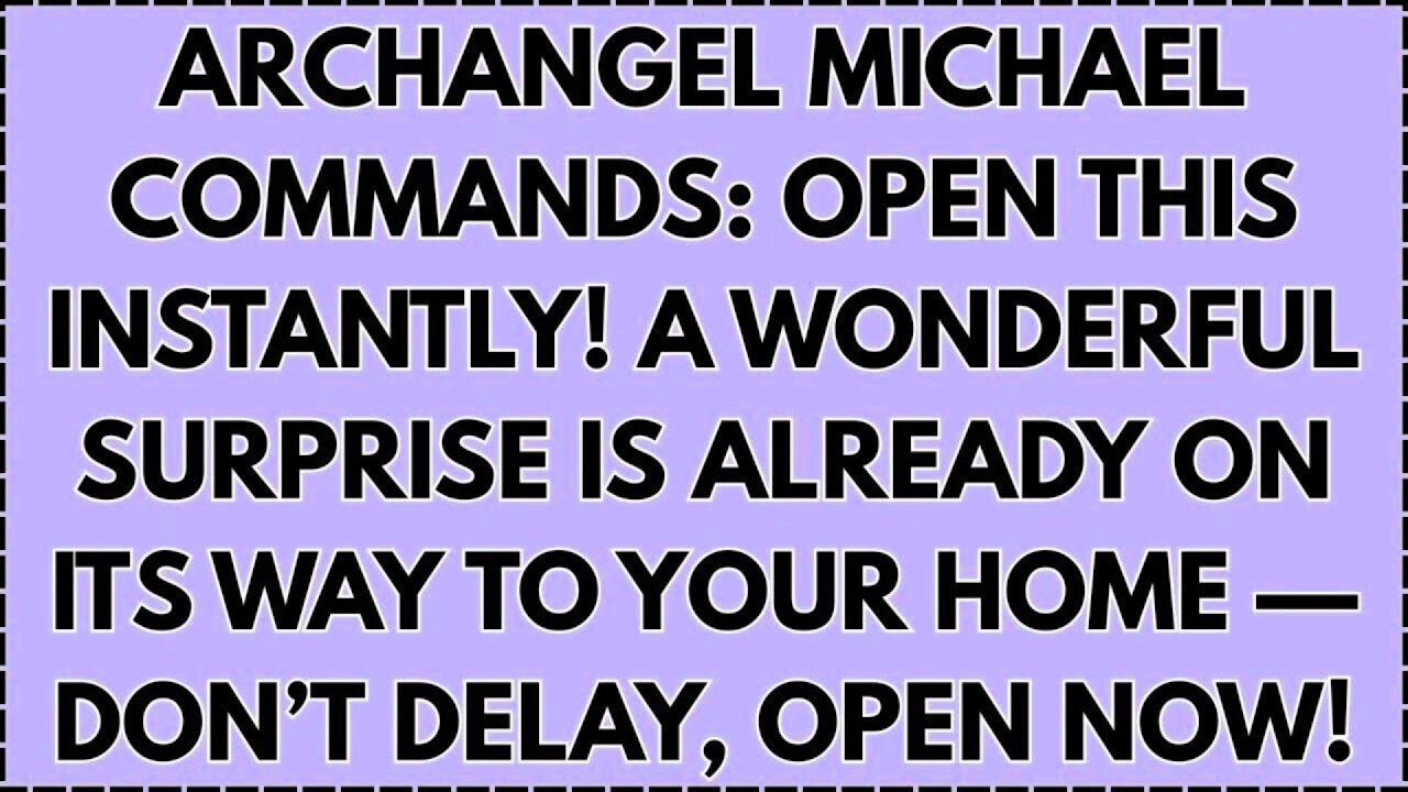 Archangel Michael commands: Open this instantly! A wonderful surprise is already on its way...
