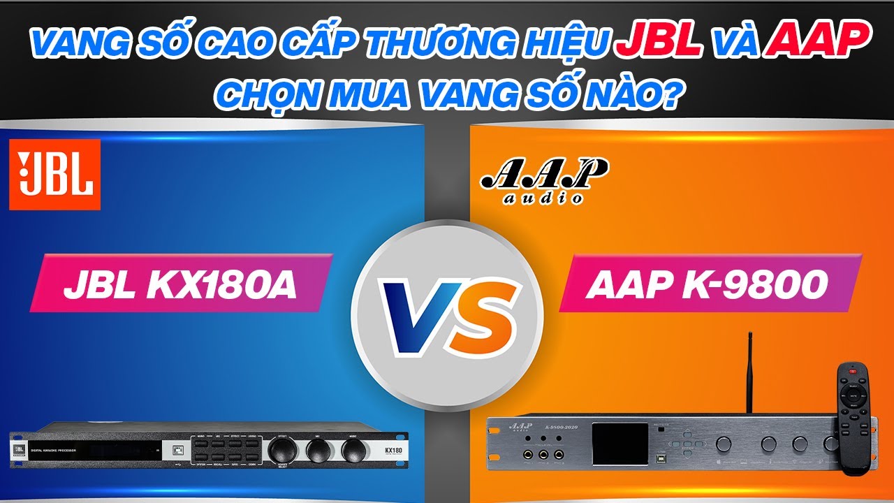 Cuộc đối đầu giữa Vang số JBL KX180A & Vang số AAP K9800, Liệu có cân sức?