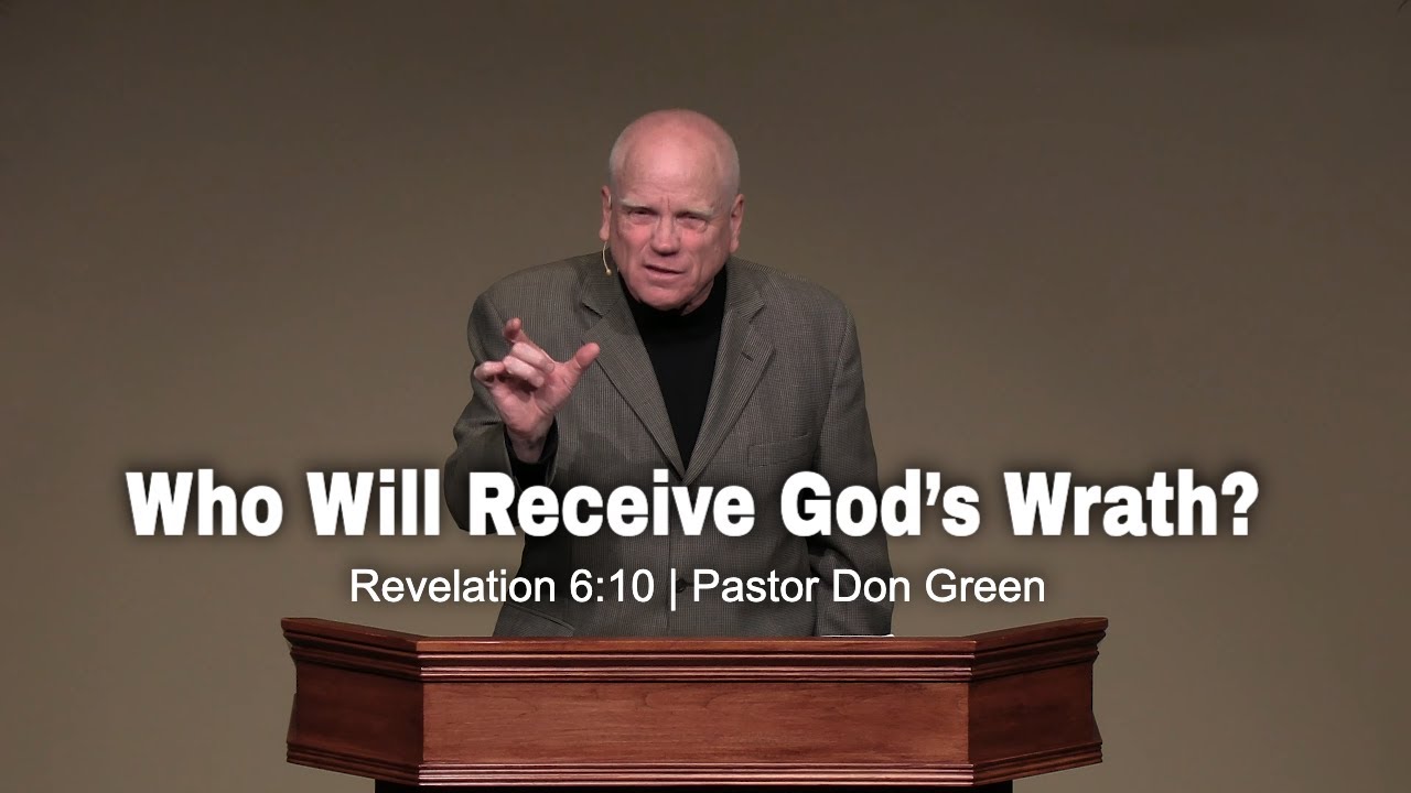 Who Will Receive God’s Wrath? (Revelation 6:10) Pastor Don Green