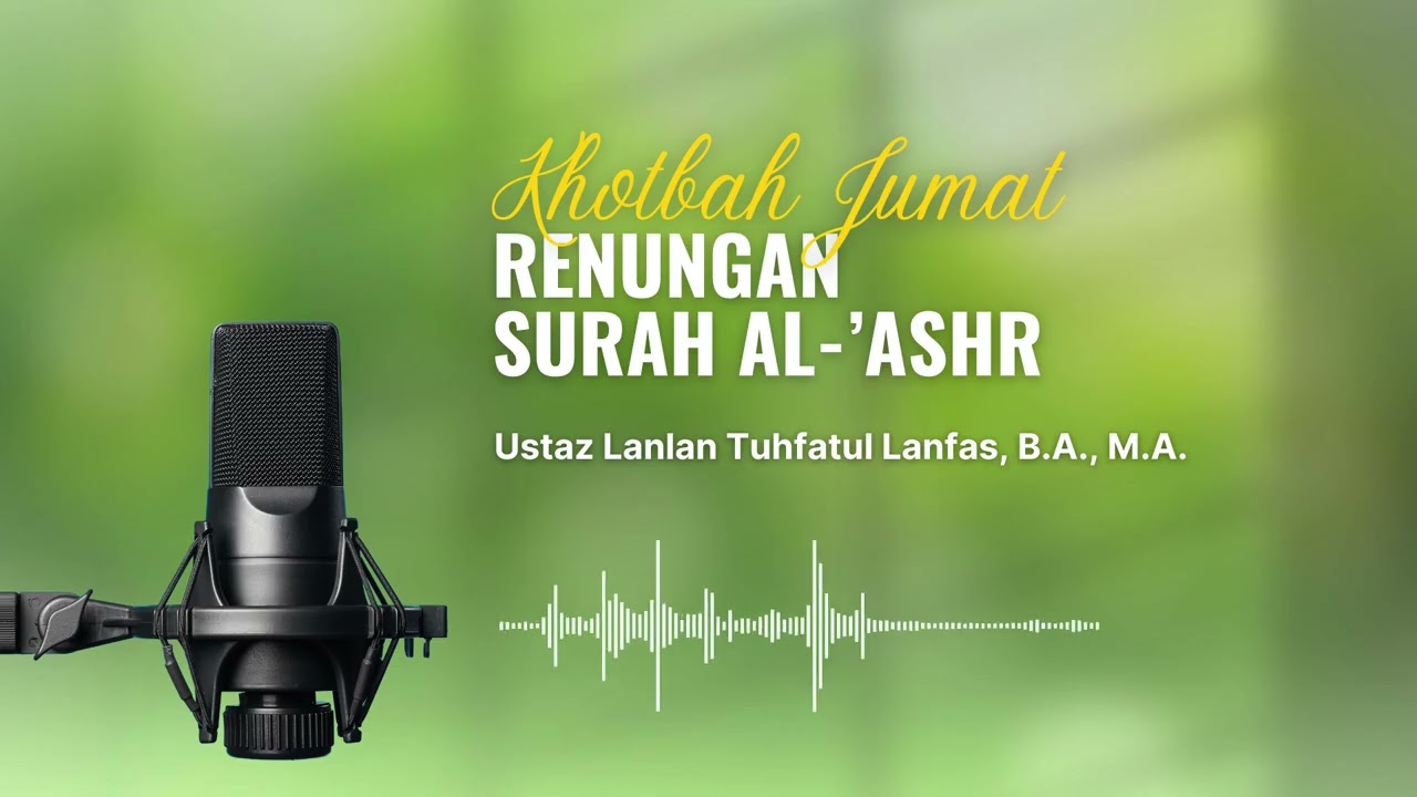 Renungan Surah Al-'Ashr | Ust. Lanlan Tuhfatul Lanfas, B.A., M.A. | Khotbah Jumat