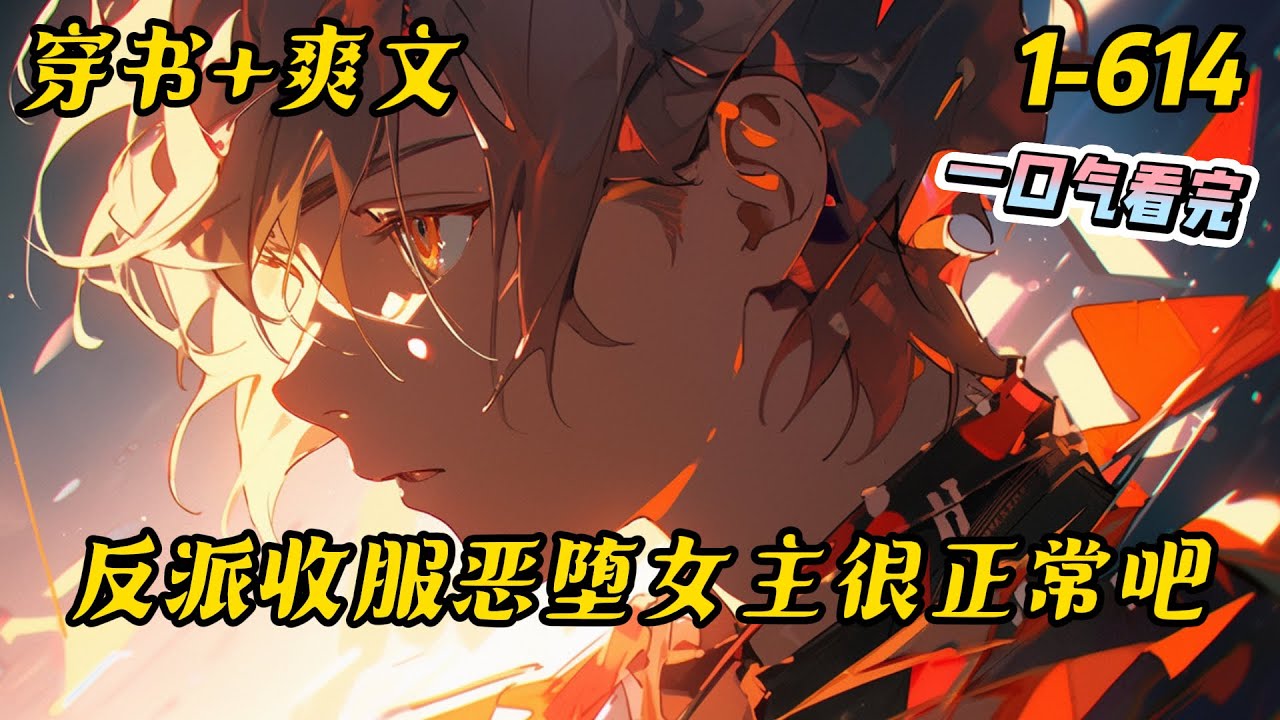 1-614《我一反派收服恶堕女主很正常吧》因意外之下穿越到众多都市小说中，得知自己是连接众多都市小说中指向的反派。众多男主带领诸位后宫一起来杀我。#穿越 #都市 #穿书 #有聲書 #爽文 #后宫