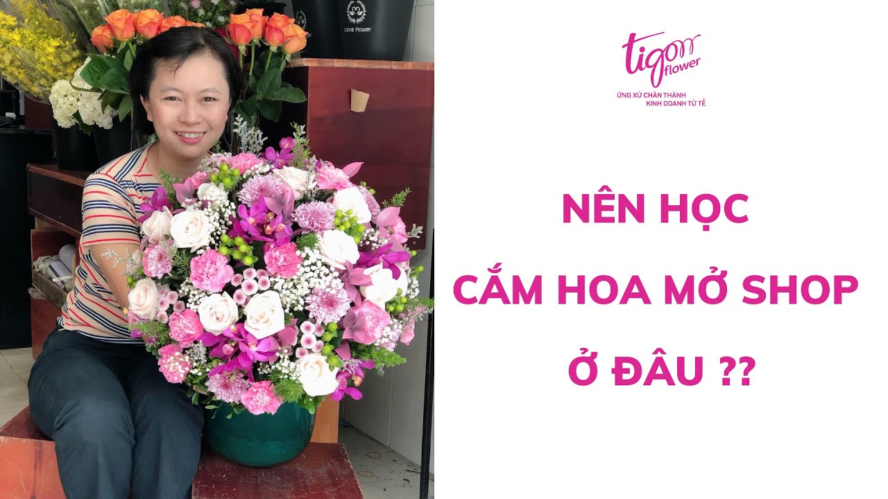 N&ecirc;n Học Cắm Hoa Mở Shop Ở Đ&acirc;u ? 8 L&yacute; Do V&igrave; Sao N&ecirc;n Học Cắm Hoa Tại Shop Hoa Trước Khi Mở Shop