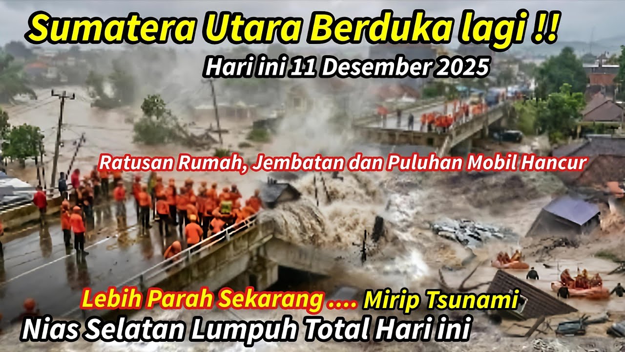 SUMUT BERDUKA: HARI INI 11/12/2025 BANJIR MIRIP TSUNAMI NIAS SELATAN,RUMAH, JEMBATAN & MOBIL HANCUR