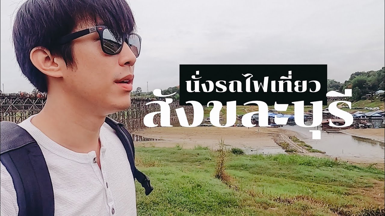 นั่งรถไฟ 39 บาทไปเที่ยวสังขละบุรี คนเดียว ชิลๆ  I CHINOTOSHARE