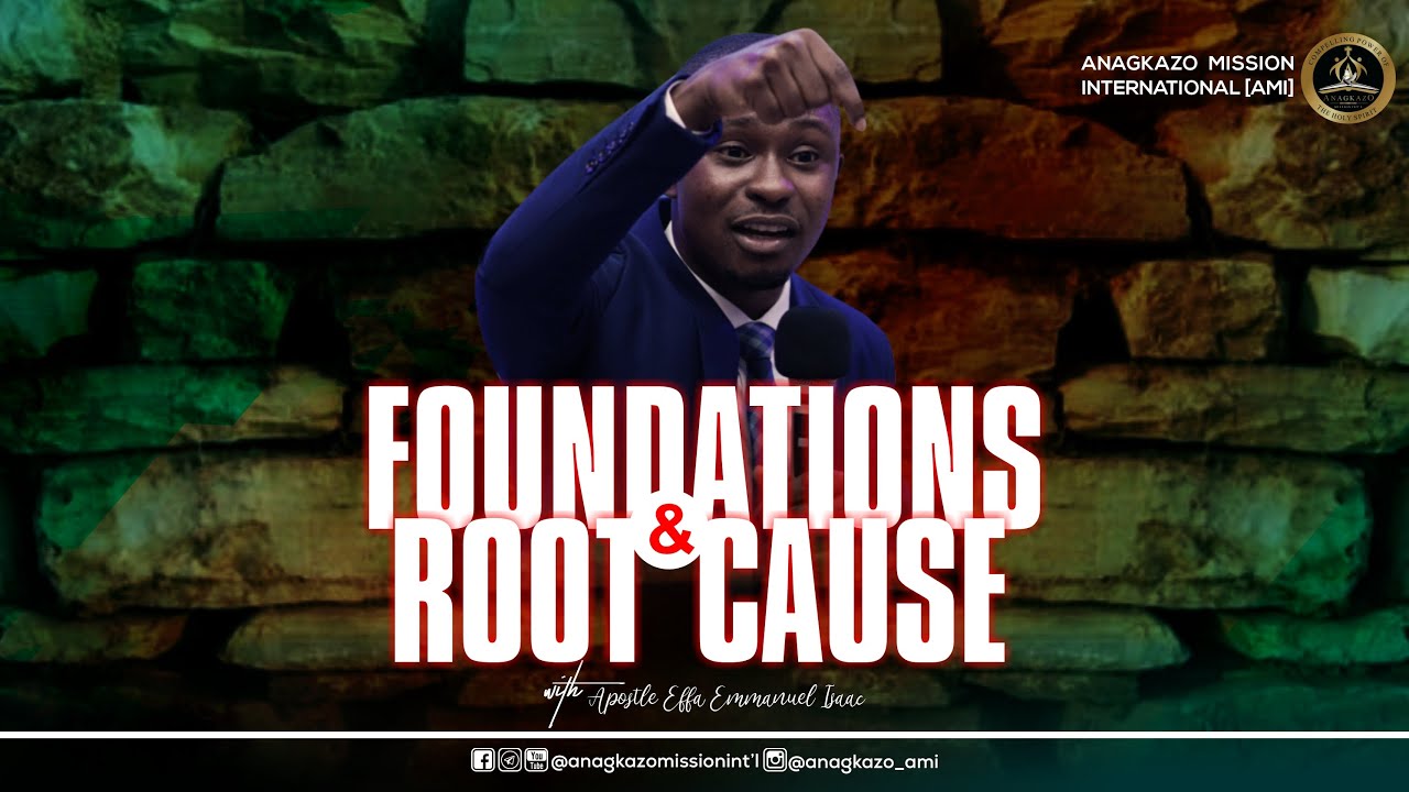 Foundations and Root Cause || Apostle Effa Emmanuel Isaac