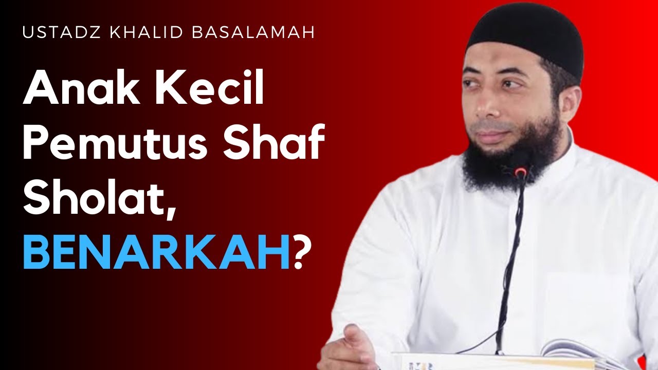 Anak Kecil Memutus Shaf Sholat, BENARKAH? Ustadz Khalid Basalamah
