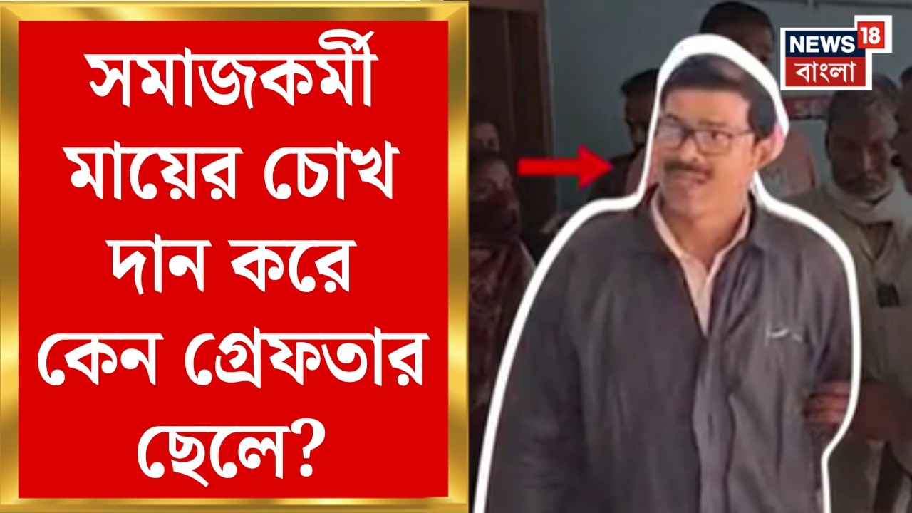 Nadia News | মায়ের চোখ দান করে গ্রেফতার ছেলে ! মানবিকতায় প্রশ্ন পুলিশের ভূমিকায় | Bangla News