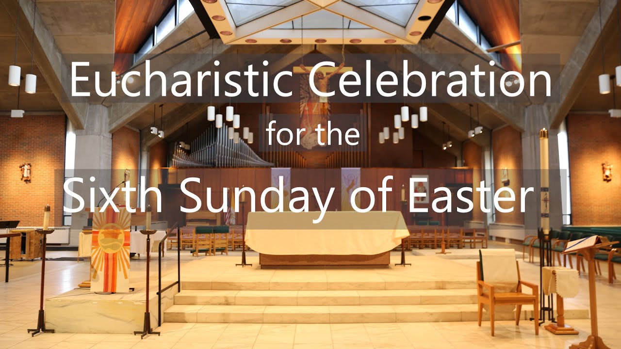 Sixth Sunday of Easter - Celebration of the Eucharist