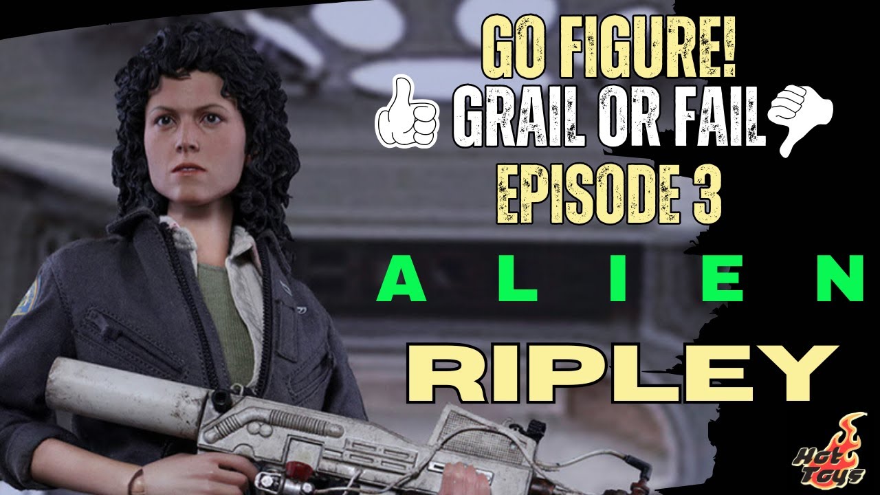 GRAIL OR FAIL EPISODE 3 RIPLEY ALIEN HOT TOYS