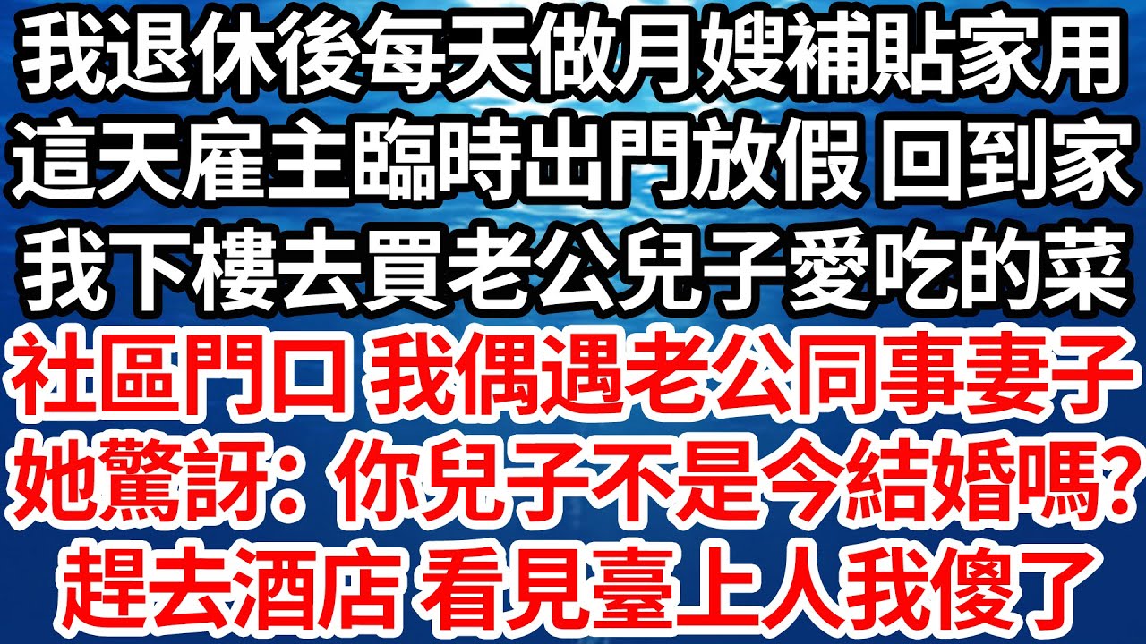 我退休後每天做月嫂補貼家用，這天雇主臨時出門放假 回到家，我下樓去買老公兒子愛吃的菜，在社區門口我偶遇老公同事妻子，她驚訝：你兒子今天不是結婚嗎？ 趕去酒店看見臺上人時我傻了【倫理】【都市】