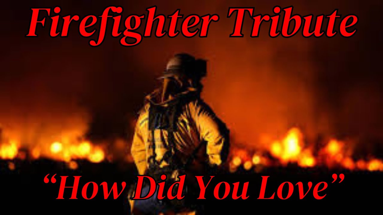 Firefighter Tribute - How Did You Love