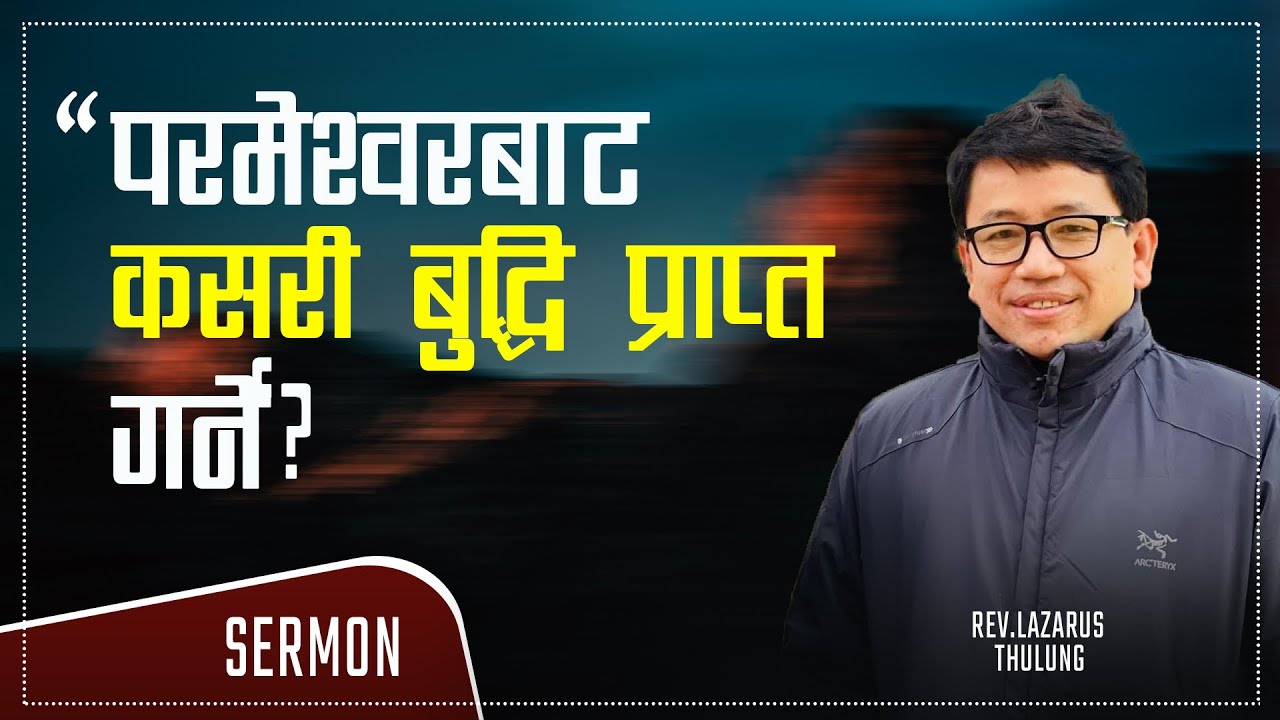 परमेश्वरबाट कसरी बुद्धि प्राप्त गर्ने? Rev.Lazarus Thulung -NEPALI SERMON