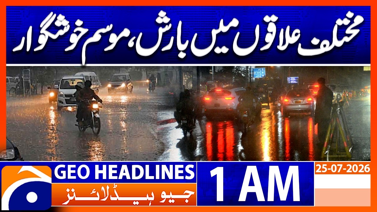 Rain in Various Areas, Pleasant Weather | 1 AM Headlines Geo News (25th July 2026)