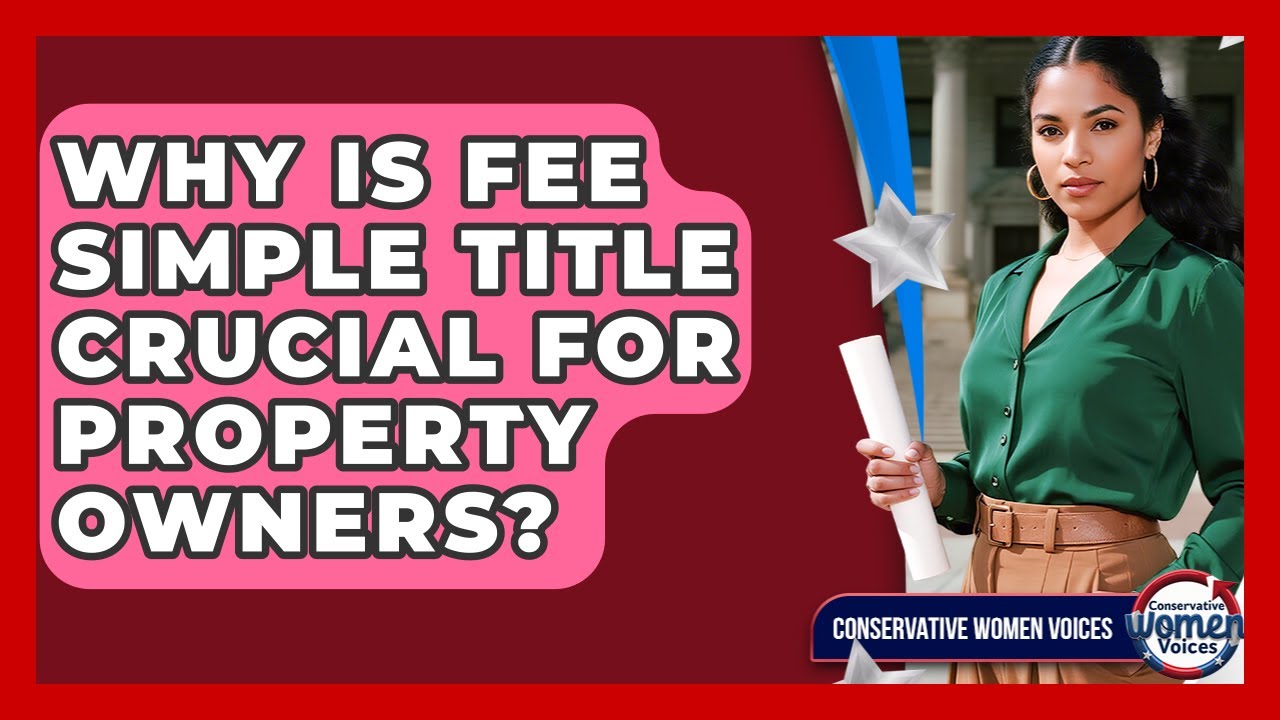 Why Is Fee Simple Title Crucial For Property Owners? - Conservative Women Voices