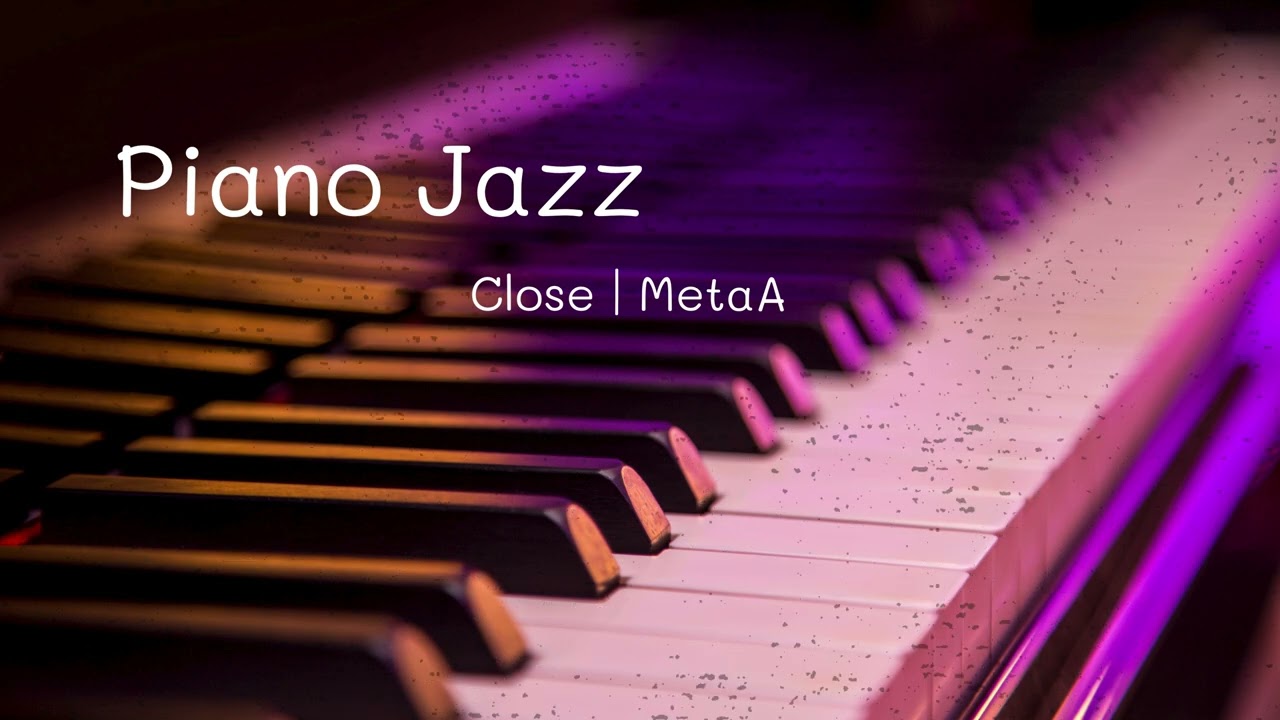 Close -  MetaA | Piano Jazz Chill for Relax & Focus