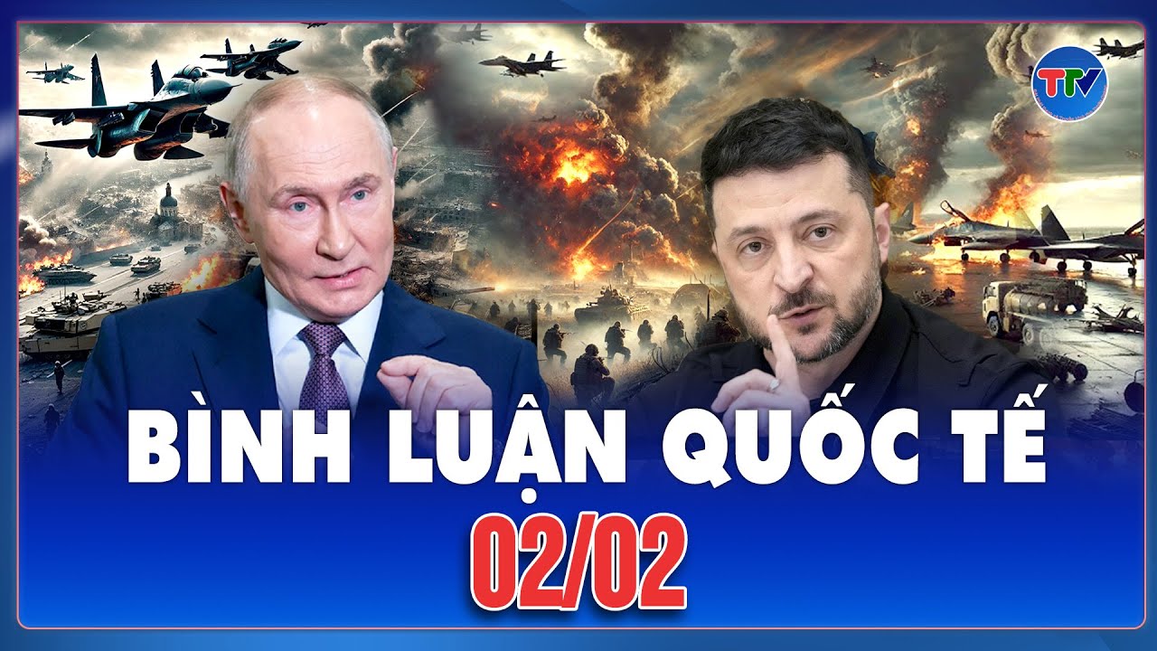 🔴[Trực Tiếp] BÌNH LUẬN QUỐC TẾ: CẬP NHẬT TÌNH HÌNH CHIẾN SỰ NGA - UKRAINE MỚI NHẤT NGÀY 02/02