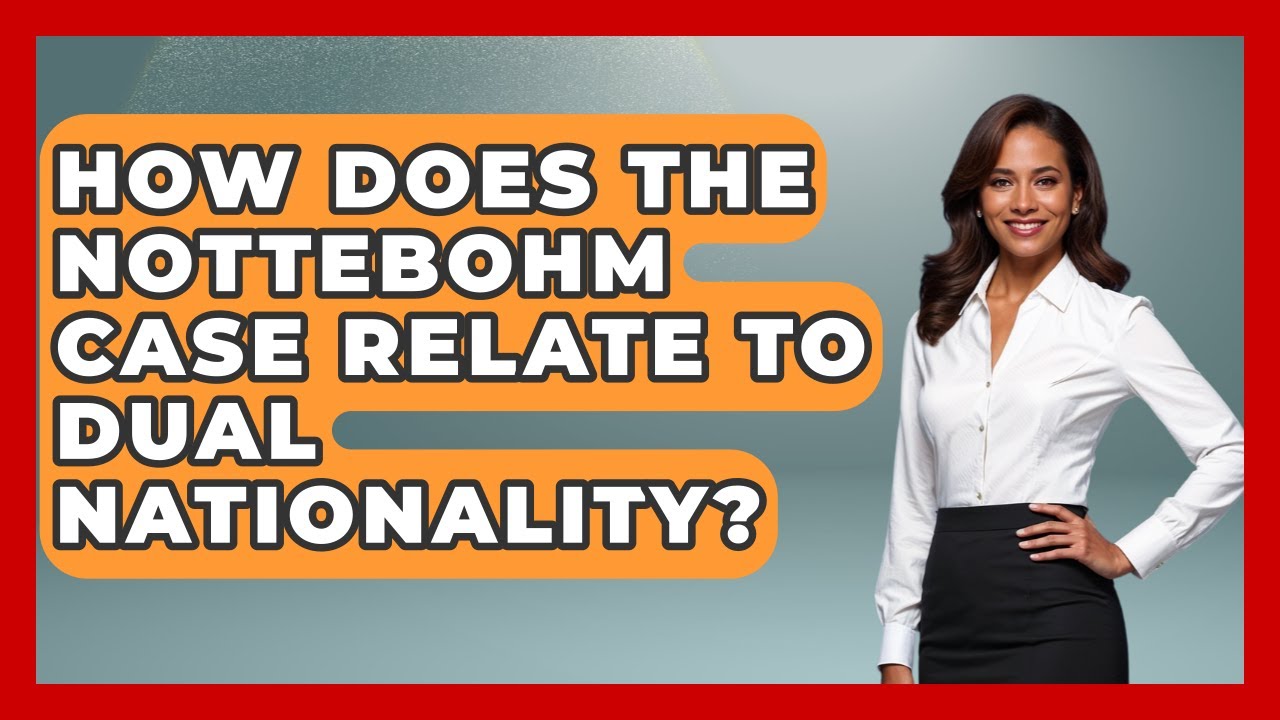 How Does The Nottebohm Case Relate To Dual Nationality? - International Policy Zone
