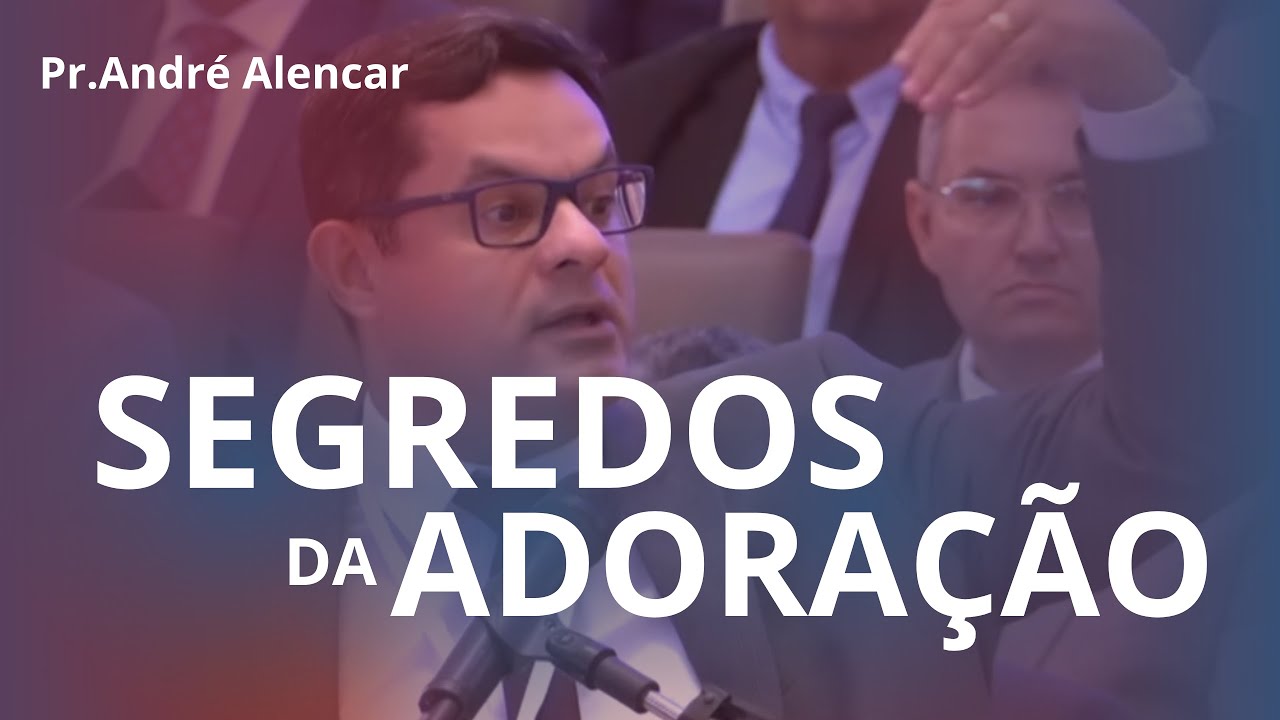 Pr.André Alencar - Segredos da Adoração