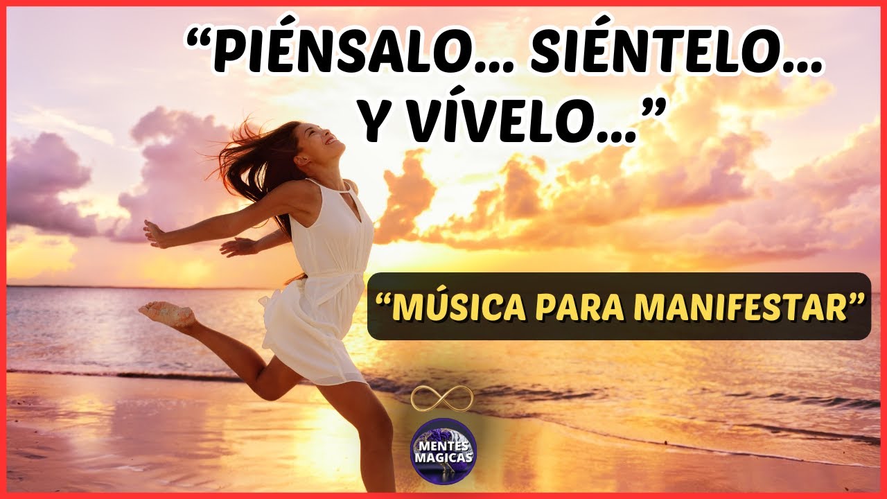 Musica Para Manifestar. Reprograma tu mente con música | Piénsalo, Siéntelo y Vívelo