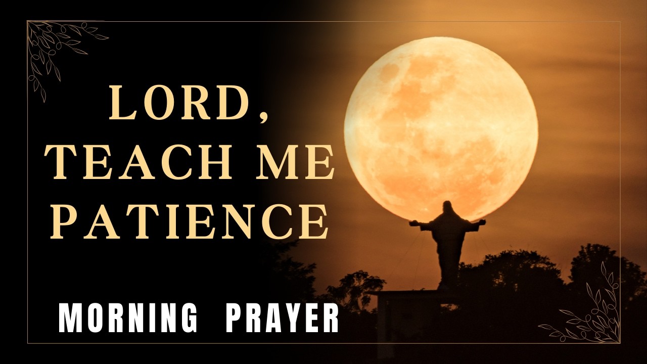 Daily Morning Prayer For Patience I Start Your Day With Peace & Faith I Lord, Teach Me Patience