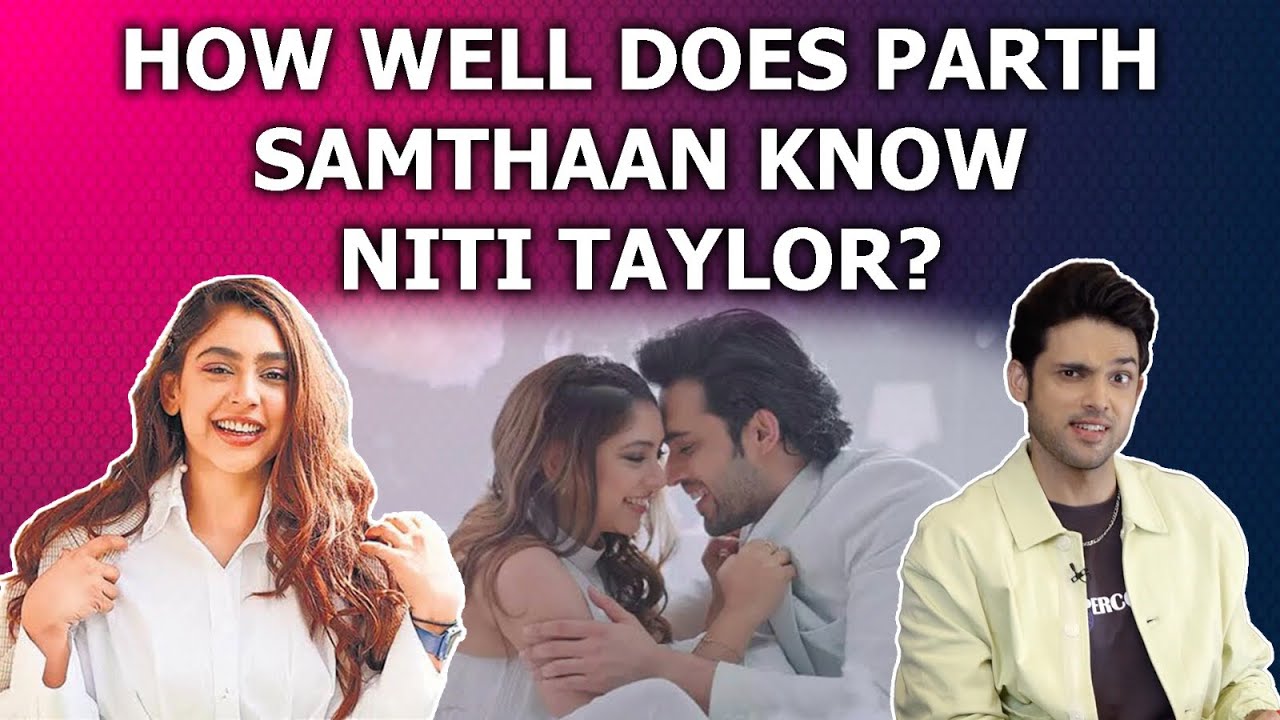 Unlocking Secrets: How Well Does Parth Samthaan Know Niti Taylor? Kaisi Yeh Yaariaan 5