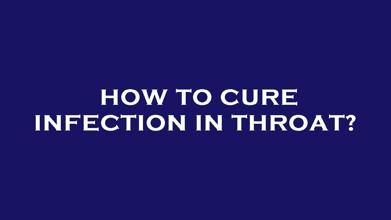 How to cure infection in throat?