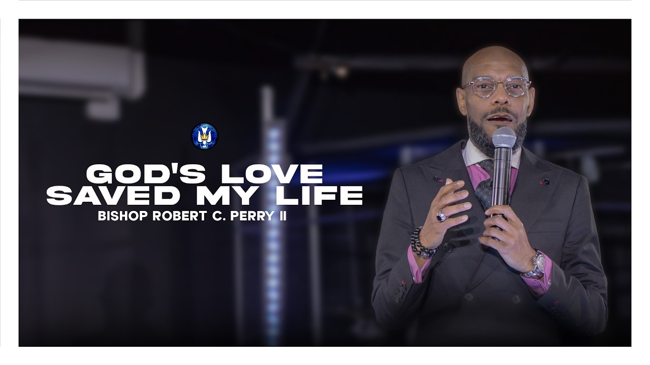 God’s Love Saved My Life! - Bishop Robert C. Perry, II
