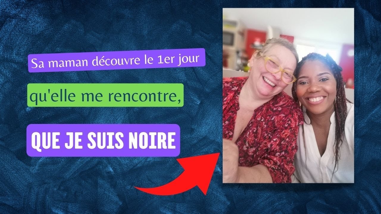Sa maman découvre le 1er jour qu'elle me rencontre que je suis noire.