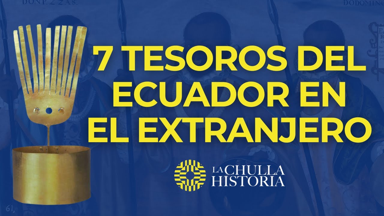 7 Tesoros Ecuatorianos en el Extranjero | La Chulla Historia