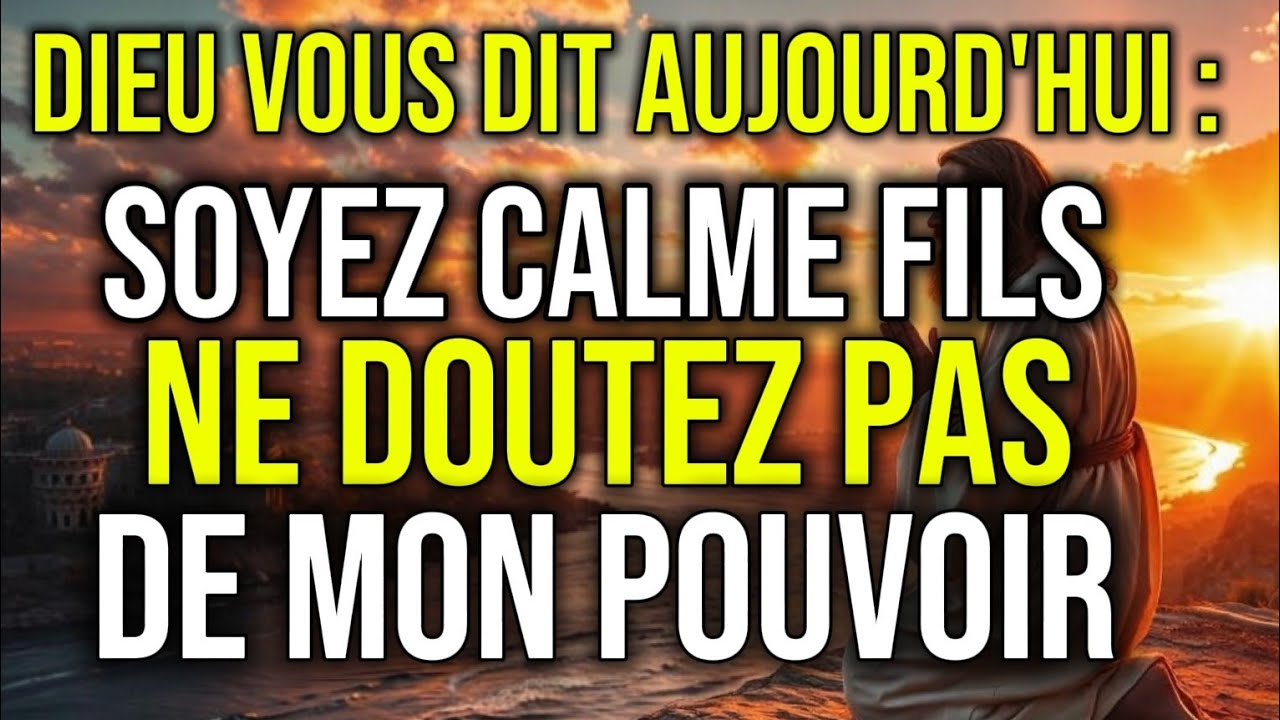 Dieu te dit : Sois calme, mon enfant, ne doute pas de ma puissance et Que ferai-je en toi ? 
