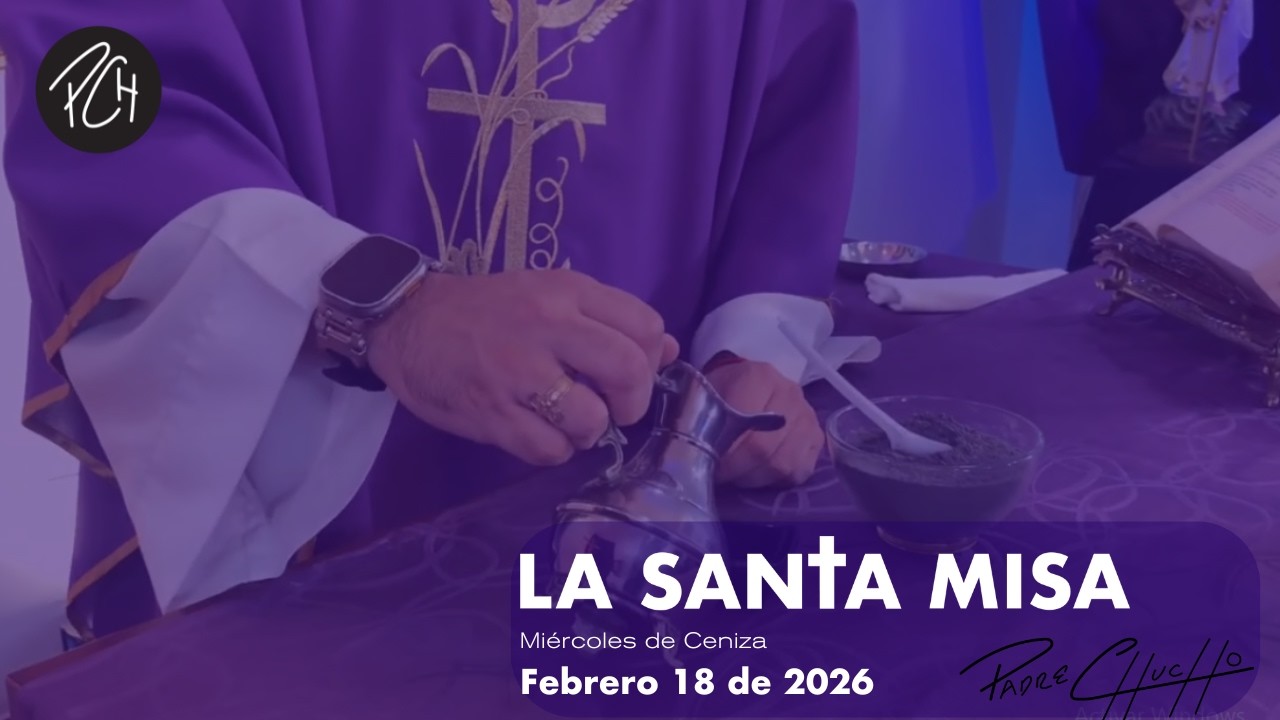 Padre Chucho - La Santa Misa (Mi&eacute;rcoles 18 de febrero)