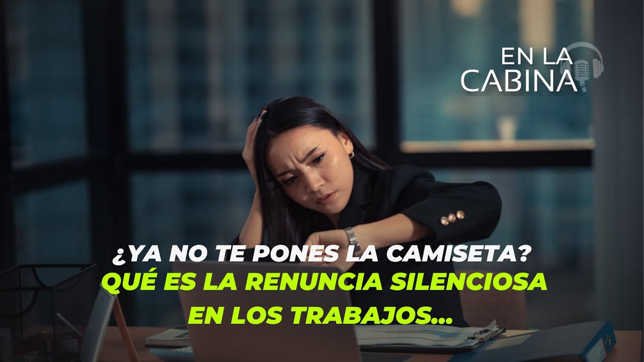 ¿Qué es la renuncia silenciosa en los trabajos? | En la Cabina