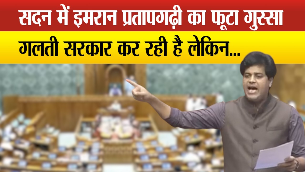 गलती सरकार कर रही है लेकिन...' सदन में Imran Pratapgarhi का दिखा आक्रामक अंदाज़, मचा बवाल !