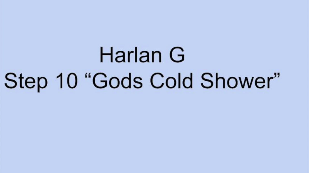 Harlan G Step 10 “Gods Cold Shower”