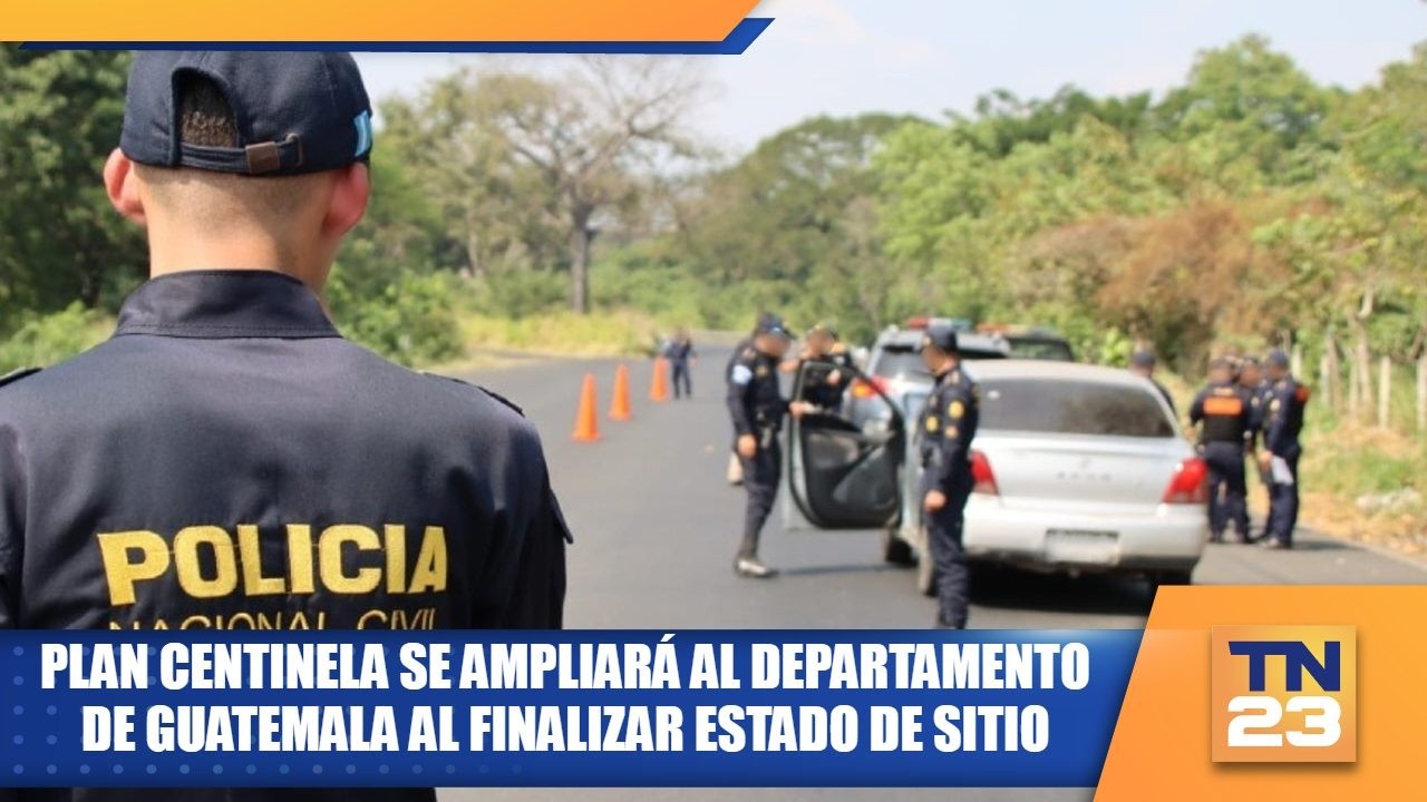 Plan Centinela se ampliará al departamento de Guatemala al finalizar Estado de Sitio