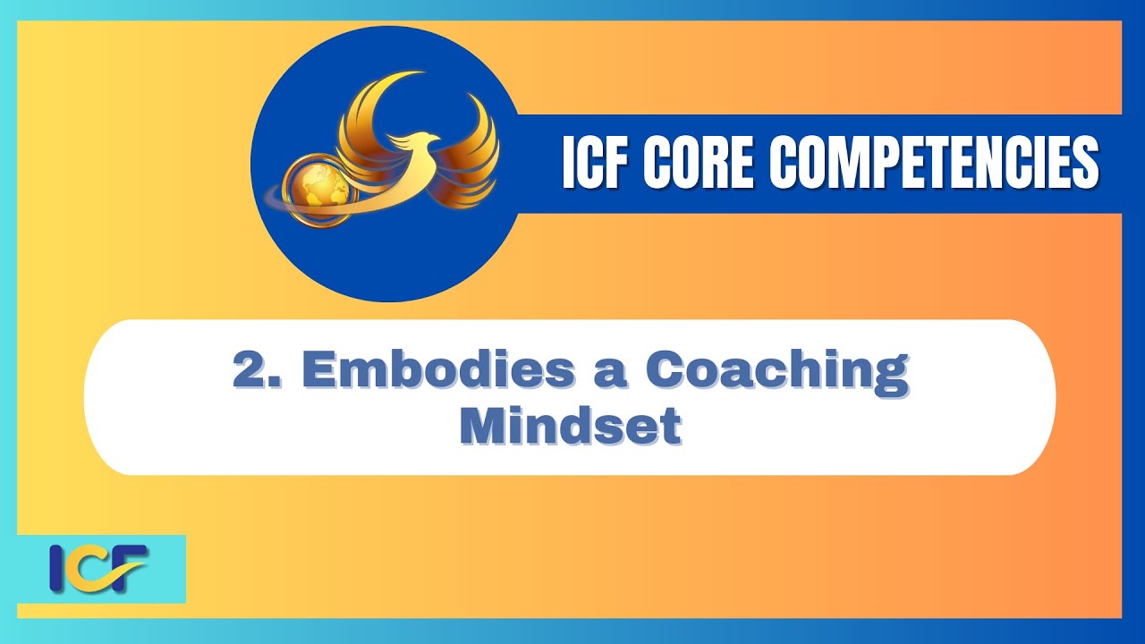 Core Competency 2: Embodies a Coaching Mindset