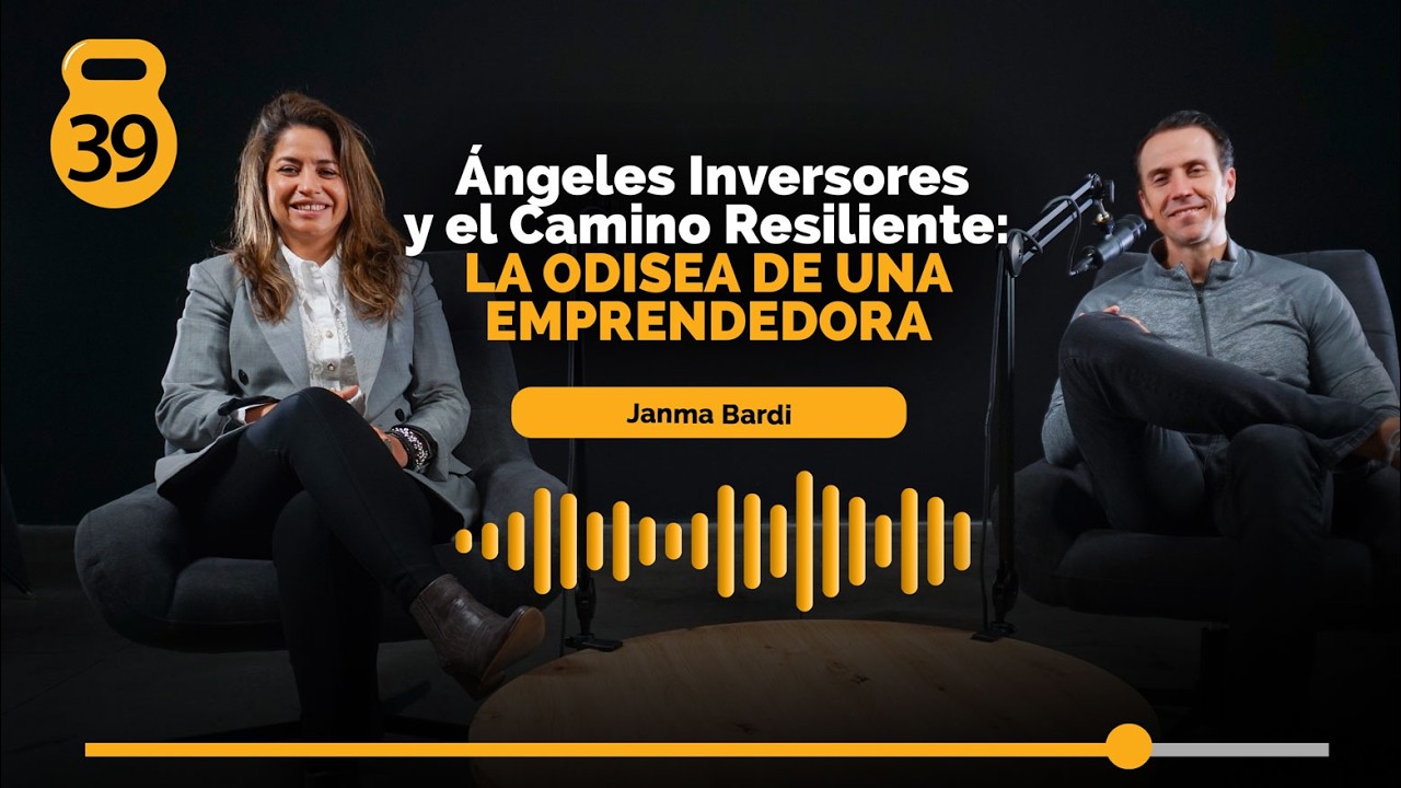 39 | Angeles inversores y el camino resiliente: La odisea de una emprendedora - Janma Bardi
