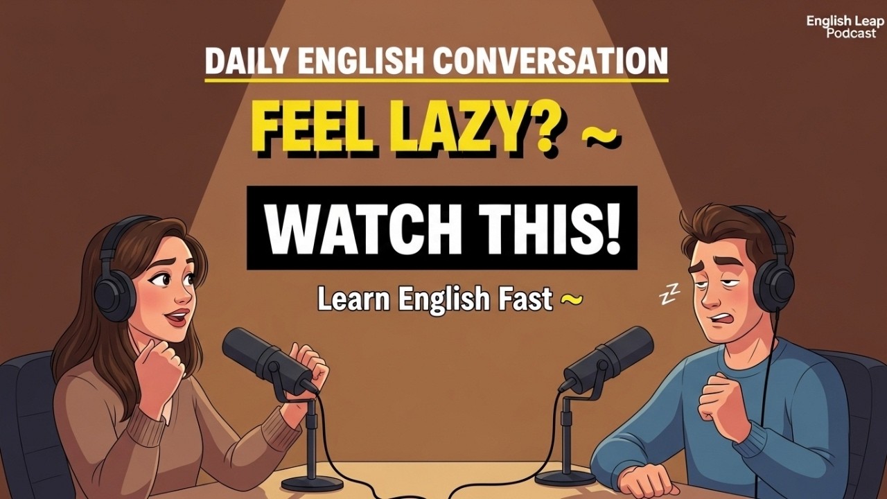 English Leap Podcast | Daily English Conversation | If You Feel Lazy, WatchThis | Learn English Fast