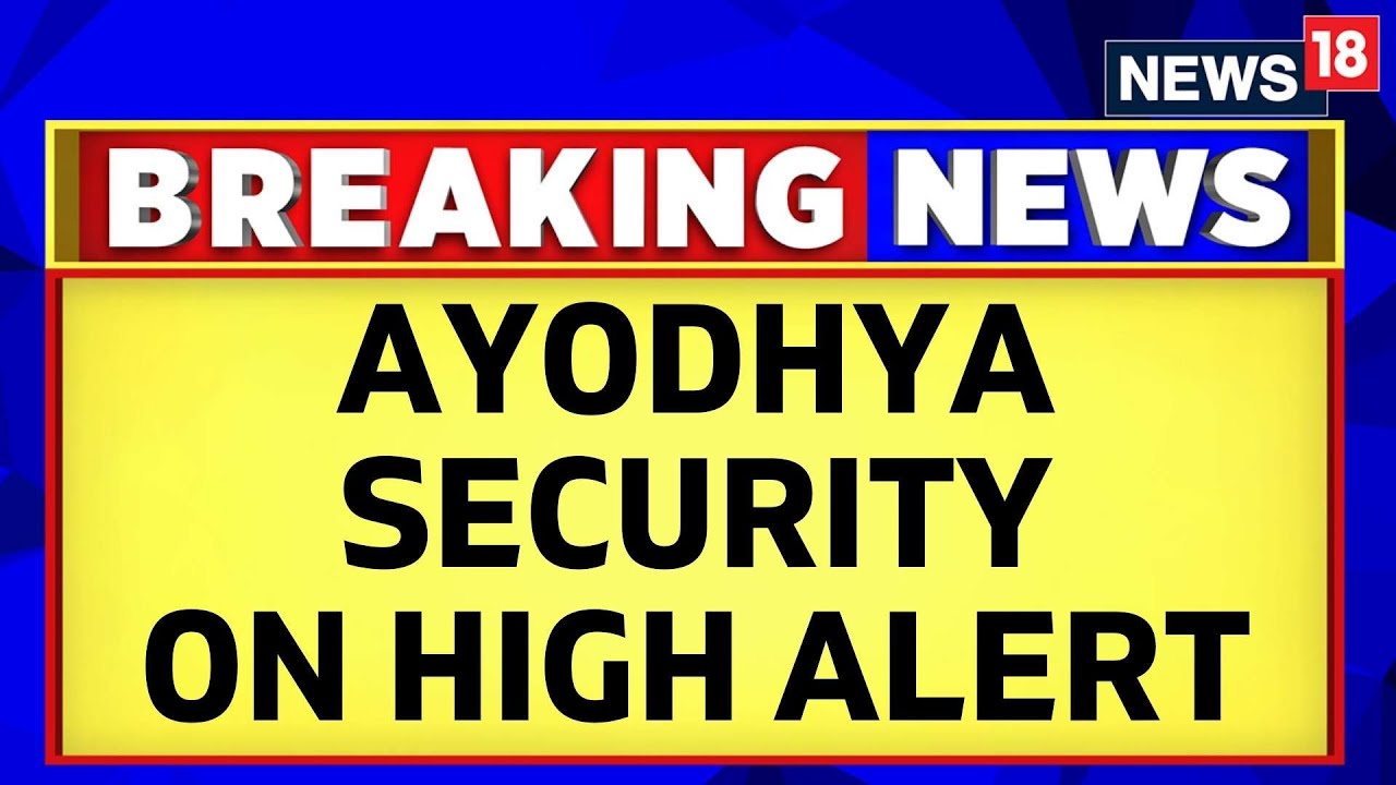 Ayodhya Ram Mandir News | CNN News18 Mega Exclusive- Ayodhya Security Put On High Alert | News18