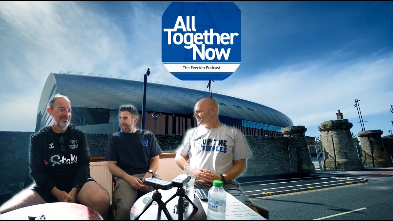The All Together Now Everton Podcast - Stadium expectations, transfer latest and subs questions