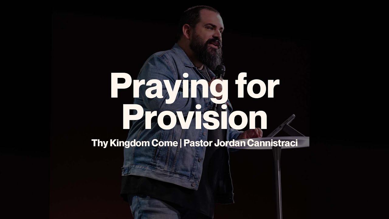 Praying for Provision | Thy Kingdom Come | Pastor Jordan Cannistraci