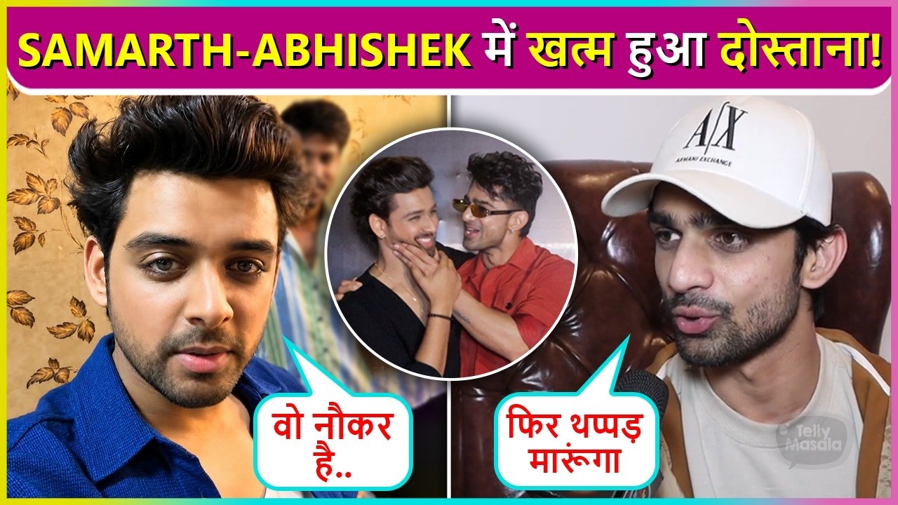 Abhishek Kumar's Angry Reaction to Samarth Calling Him a 'Servant', Says He'll Slap Him Again..